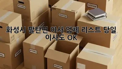 화성시 팔탄면 이사 업체 리스트: 당일 이사도 OK!